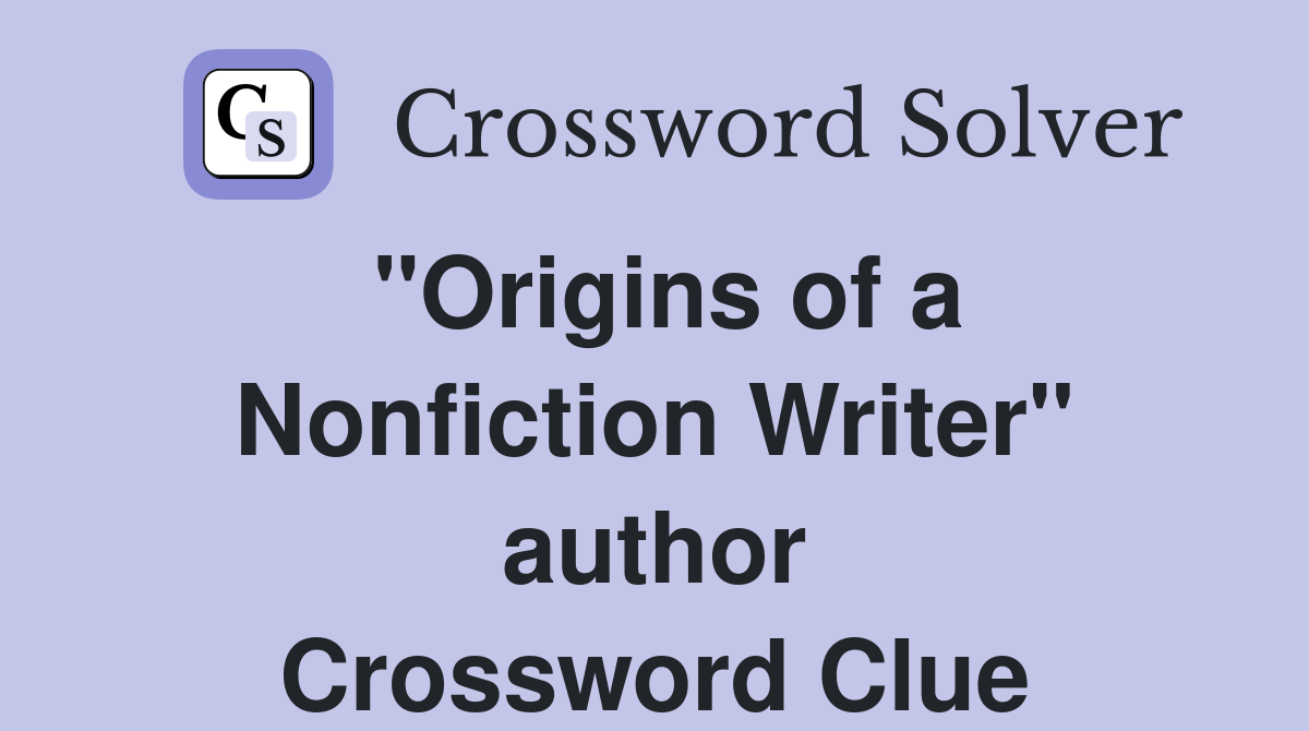 "Origins of a Nonfiction Writer" author Crossword Clue