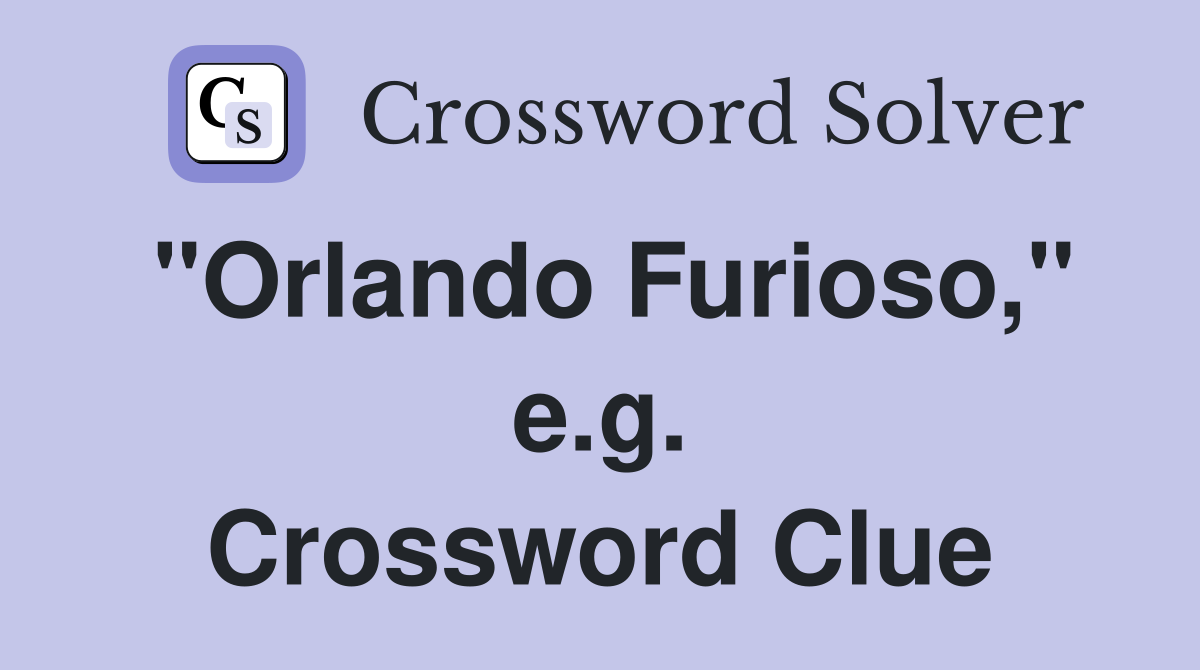 "Orlando Furioso," e.g. Crossword Clue