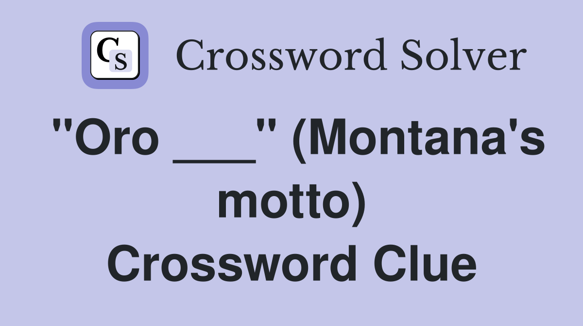 "Oro ___" (Montana's motto) Crossword Clue