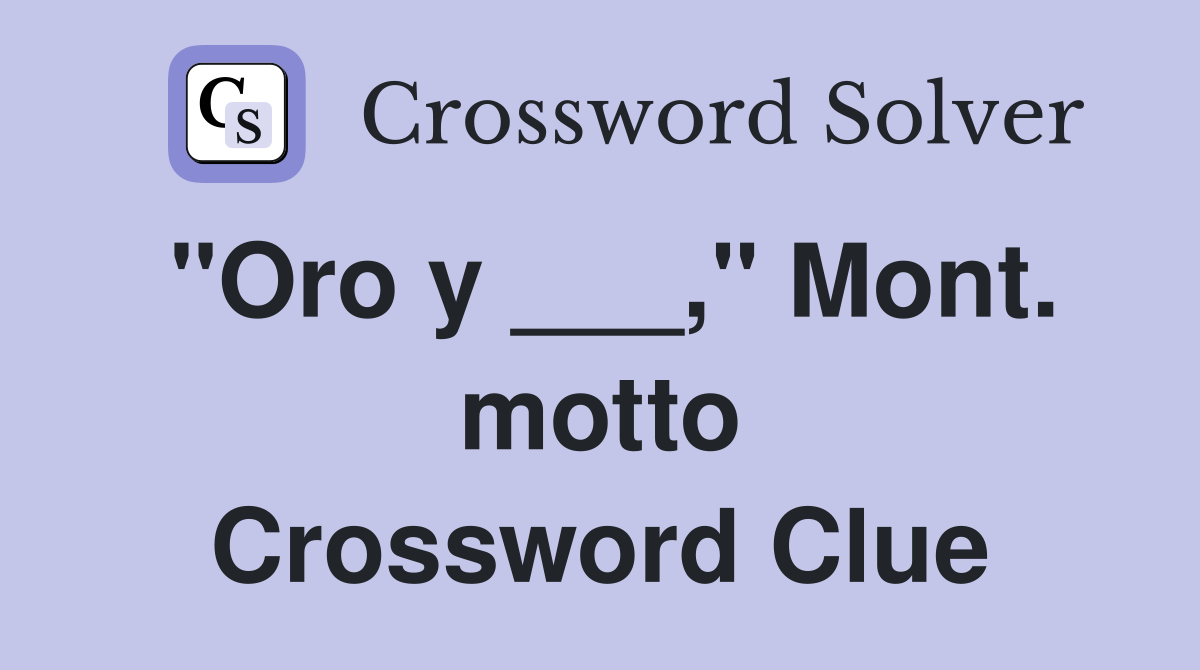 "Oro y ___," Mont. motto Crossword Clue