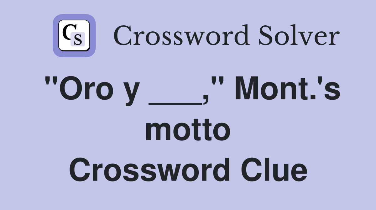 "Oro y ___," Mont.'s motto Crossword Clue