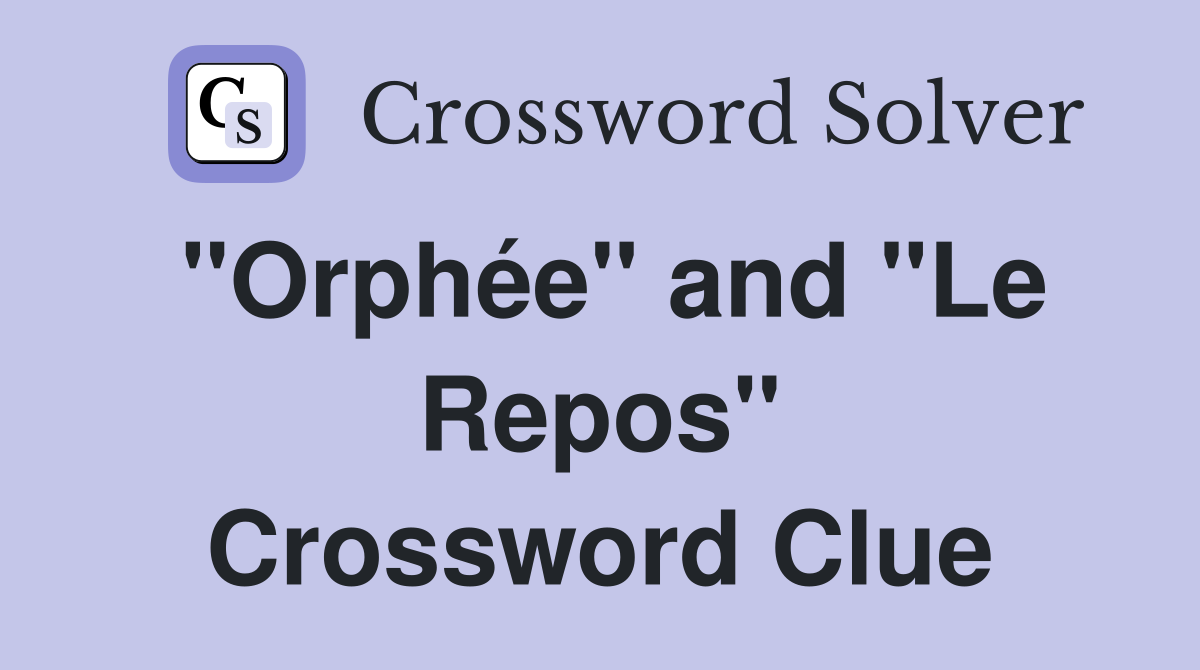 "Orphée" and "Le Repos" Crossword Clue