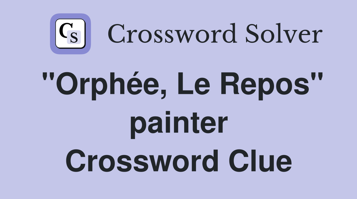 "Orphée, Le Repos" painter Crossword Clue