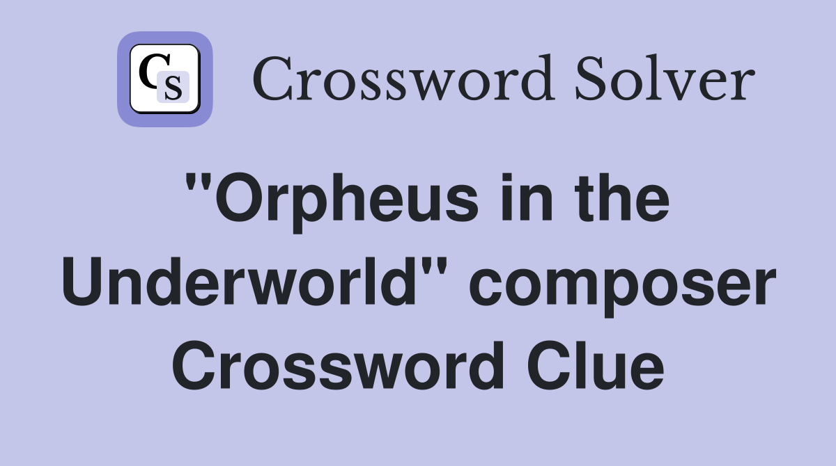 "Orpheus in the Underworld" composer Crossword Clue