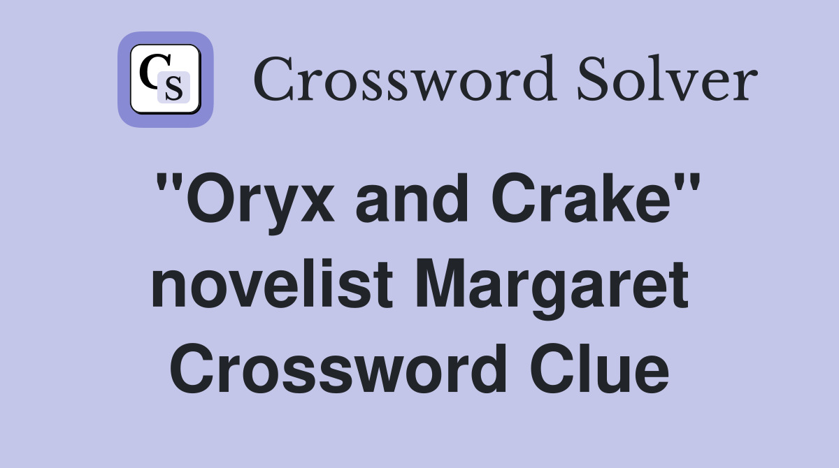 "Oryx and Crake" novelist Margaret Crossword Clue