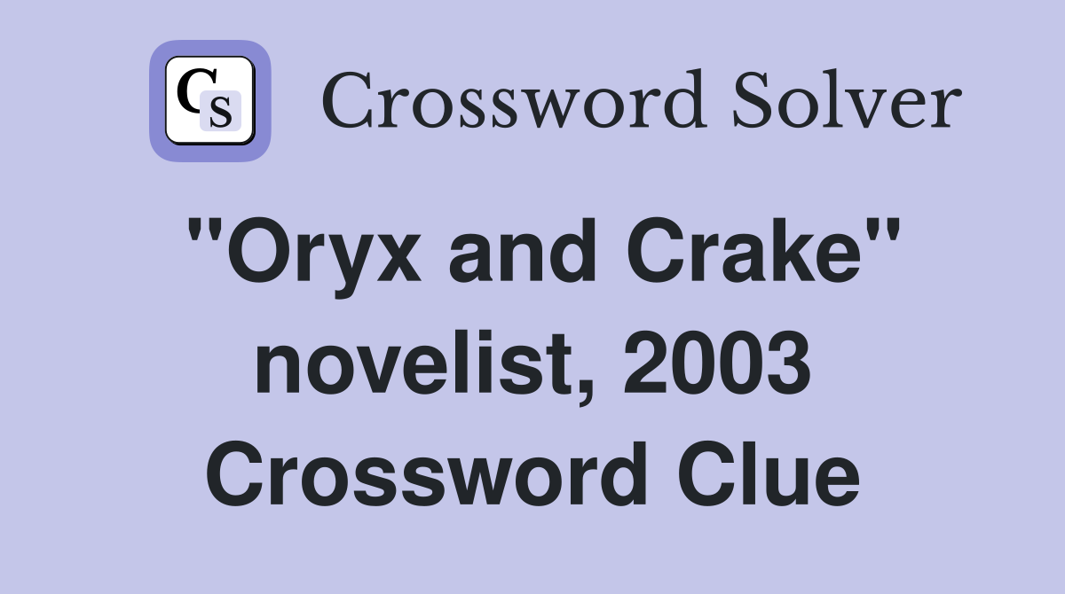 "Oryx and Crake" novelist, 2003 Crossword Clue