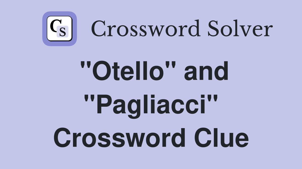 "Otello" and "Pagliacci" Crossword Clue