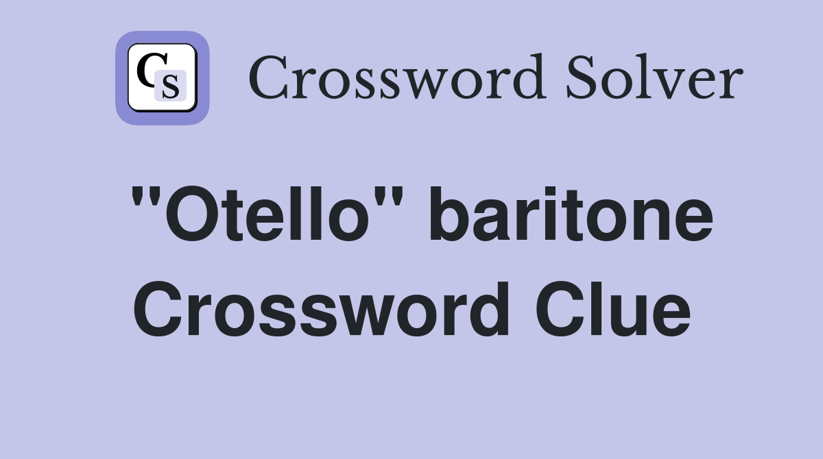 "Otello" baritone Crossword Clue