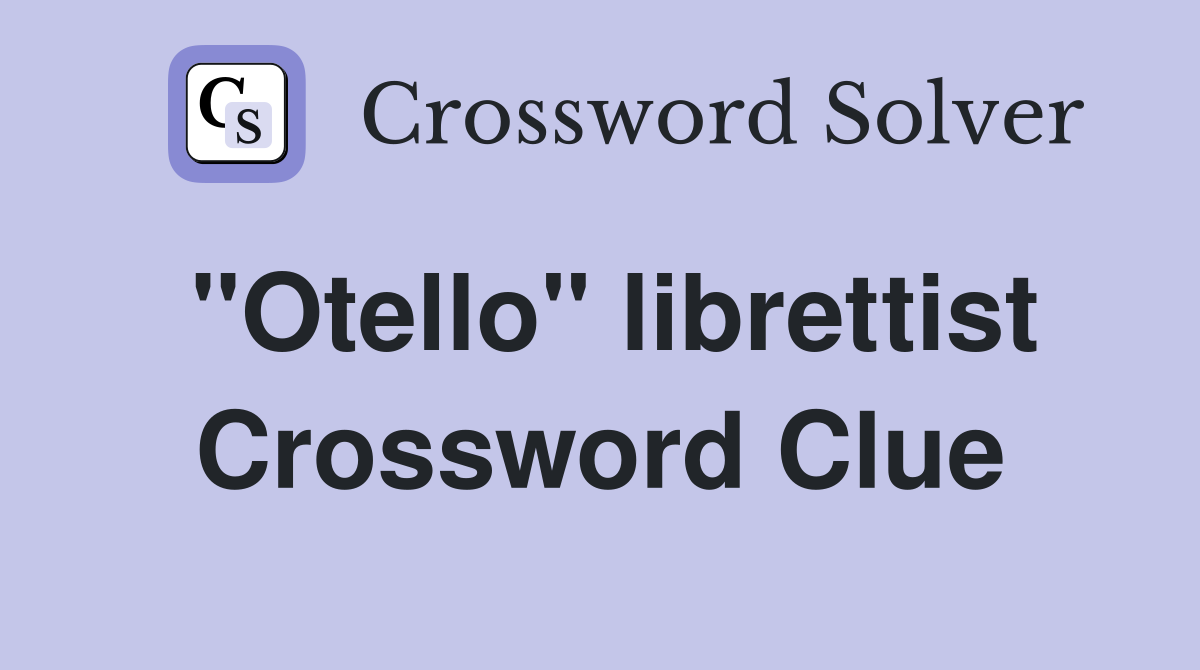 "Otello" librettist Crossword Clue