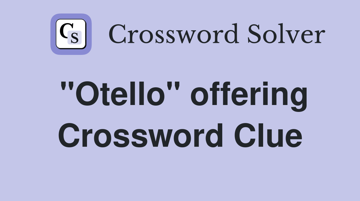 "Otello" offering Crossword Clue