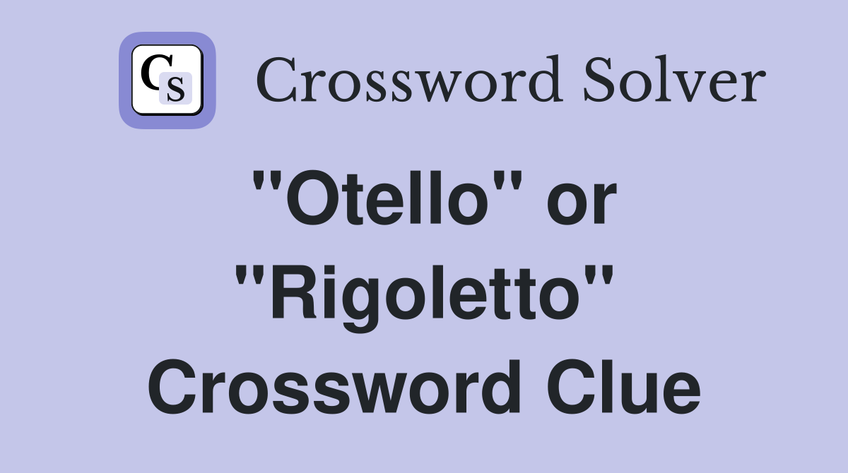 "Otello" or "Rigoletto" Crossword Clue