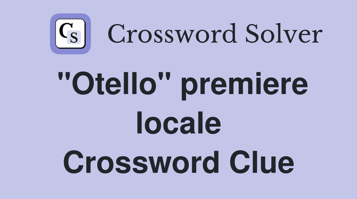 "Otello" premiere locale Crossword Clue
