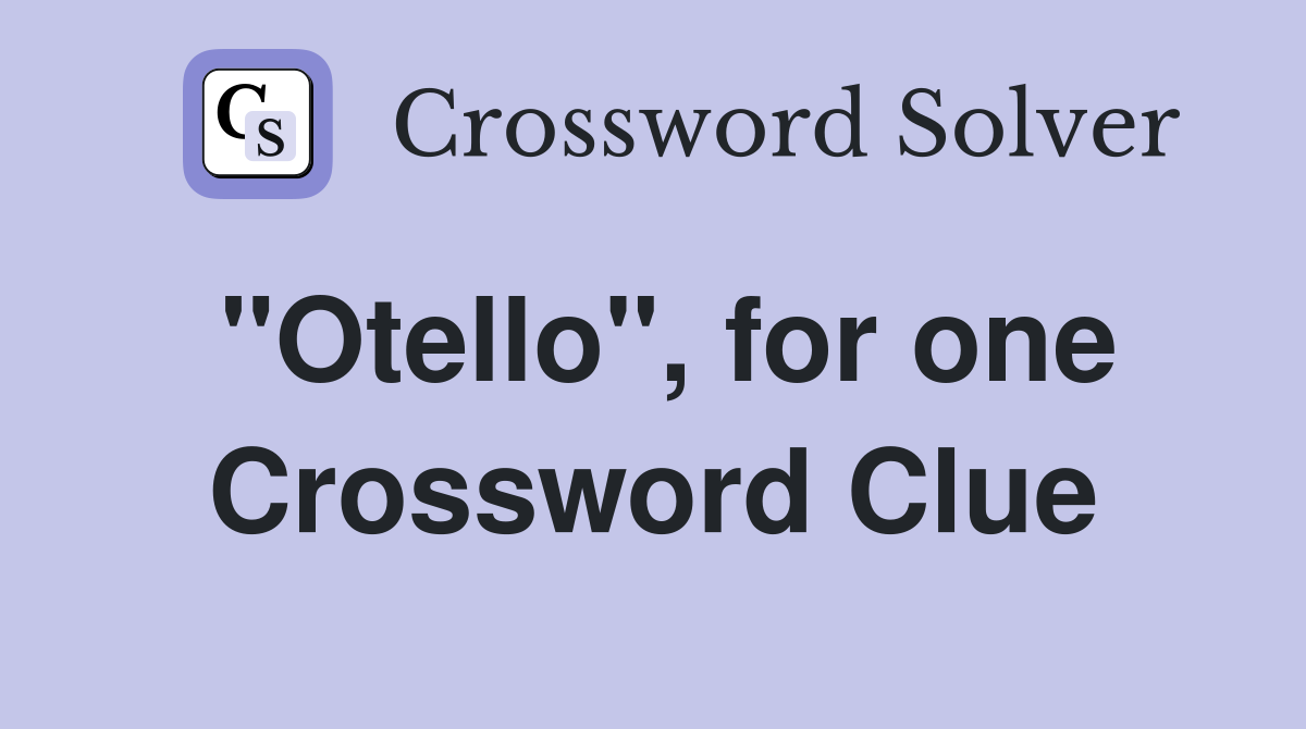 "Otello", for one Crossword Clue