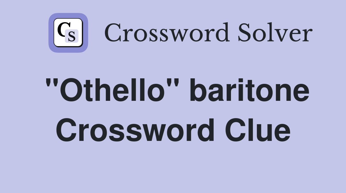 "Othello" baritone Crossword Clue