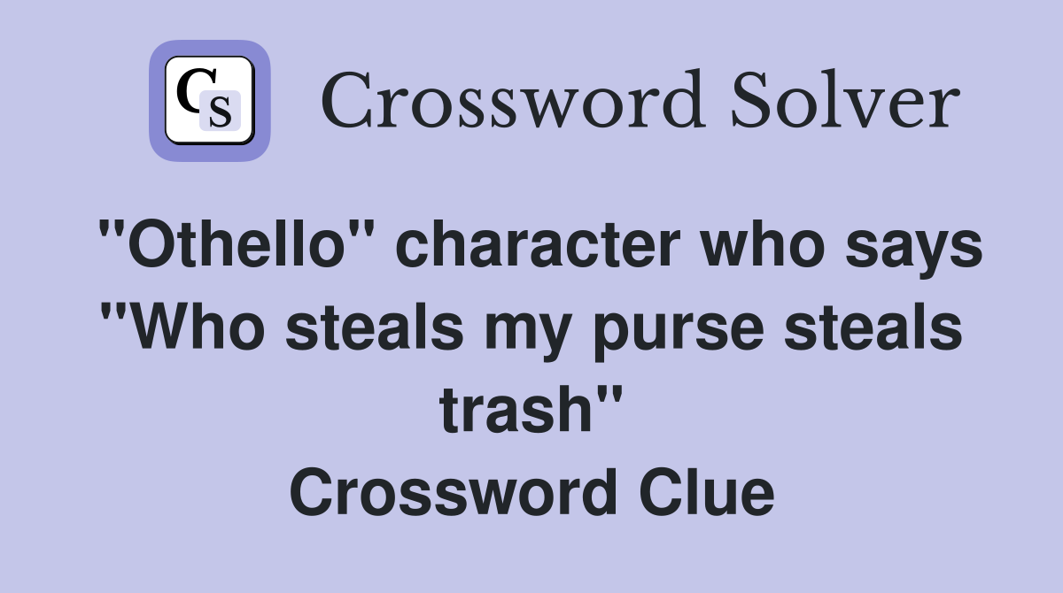 "Othello" character who says "Who steals my purse steals trash" Crossword Clue