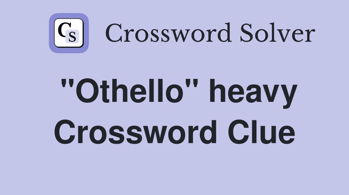 "Othello" heavy Crossword Clue