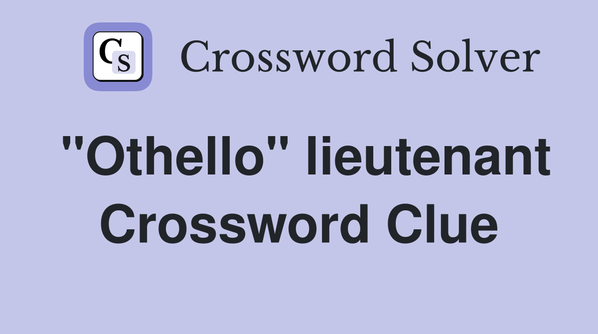 "Othello" lieutenant Crossword Clue