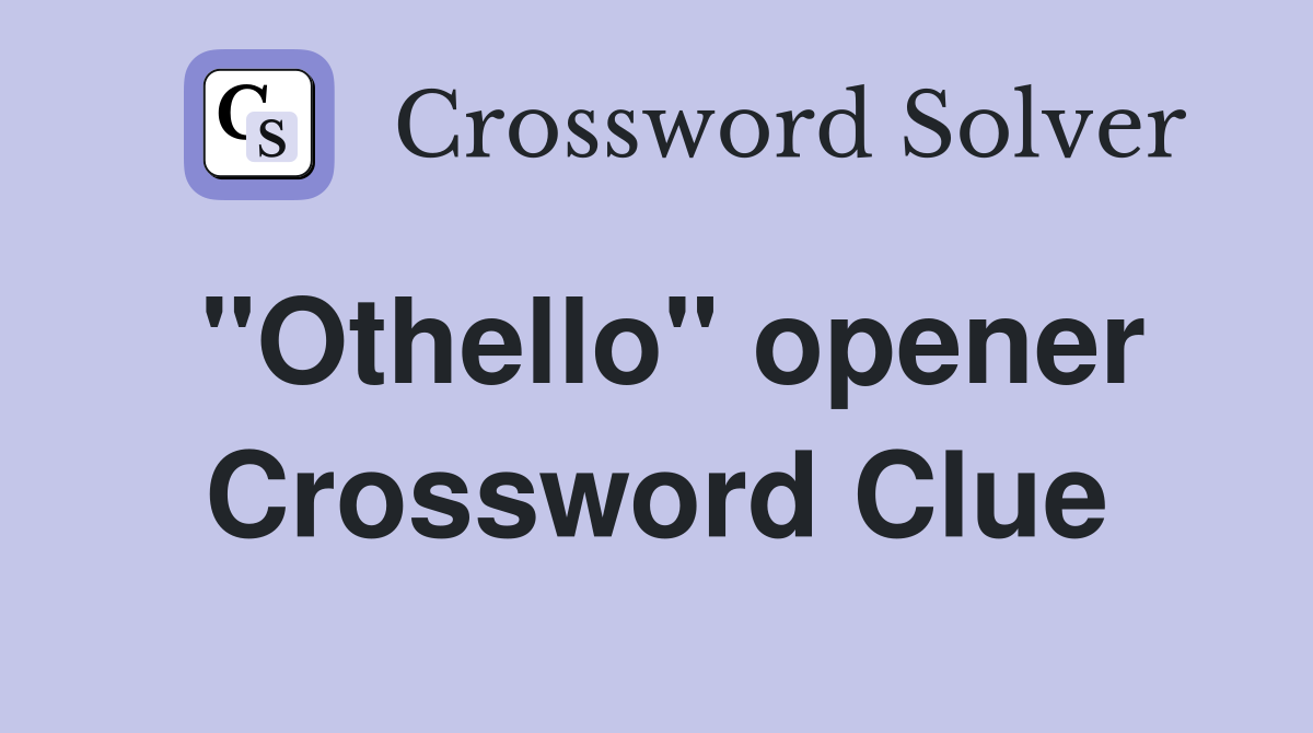 "Othello" opener Crossword Clue