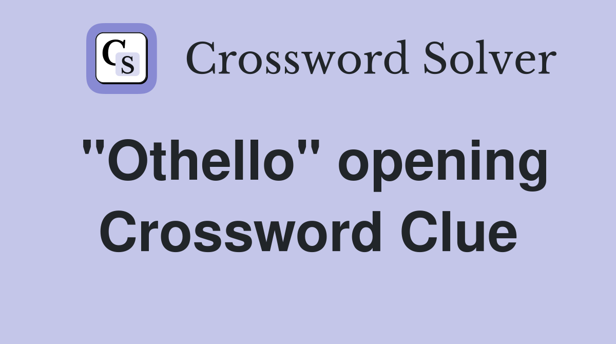 "Othello" opening Crossword Clue