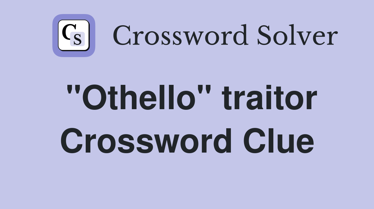 "Othello" traitor Crossword Clue