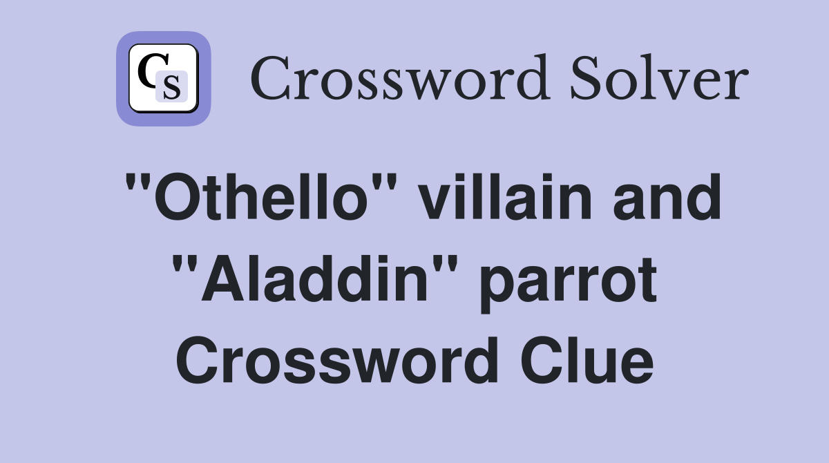 "Othello" villain and "Aladdin" parrot Crossword Clue