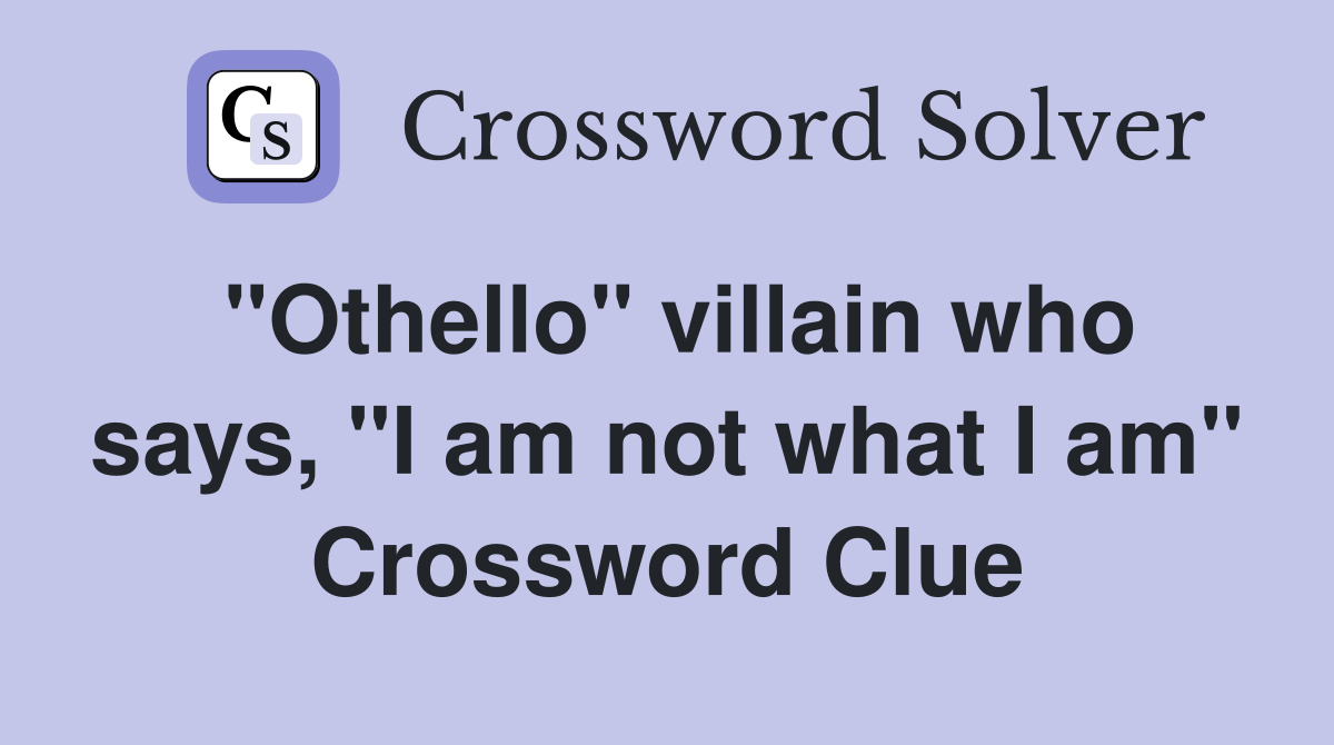 "Othello" villain who says, "I am not what I am" Crossword Clue