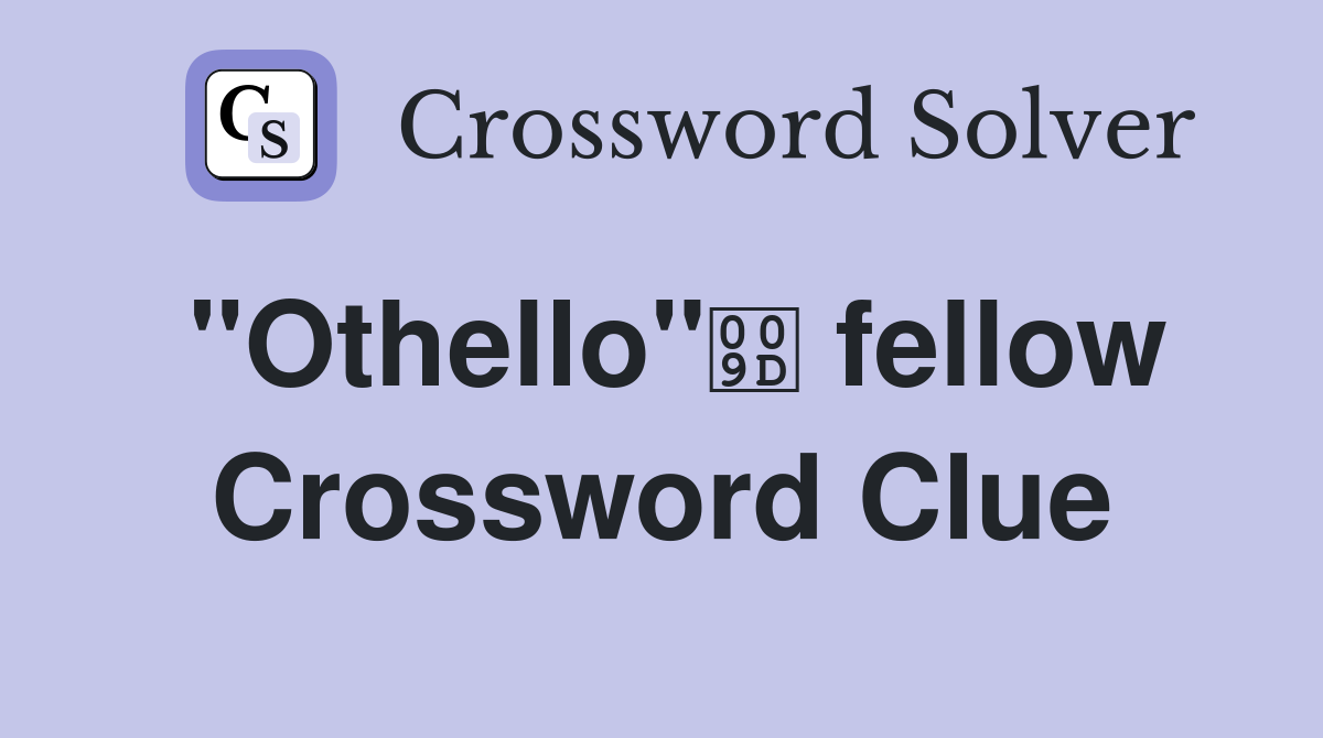 "Othello" fellow Crossword Clue