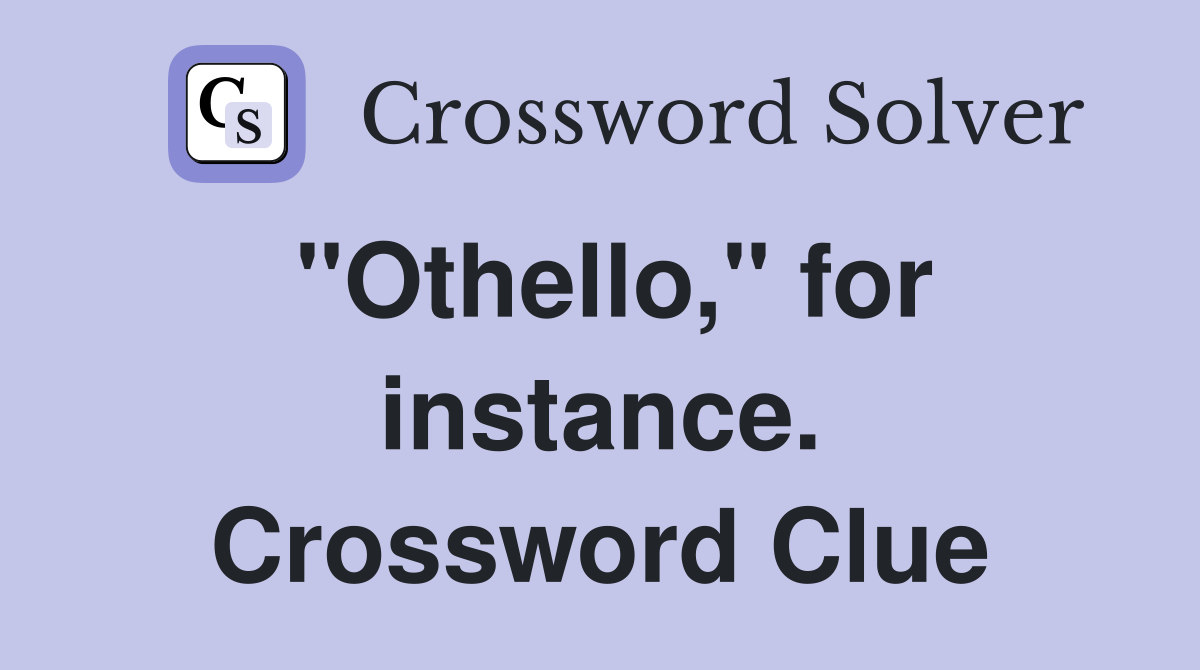 "Othello," for instance. Crossword Clue