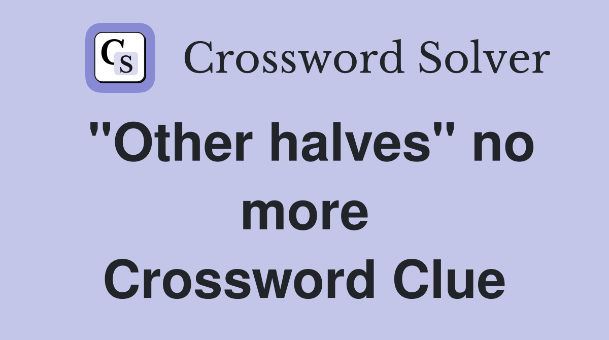 "Other halves" no more Crossword Clue