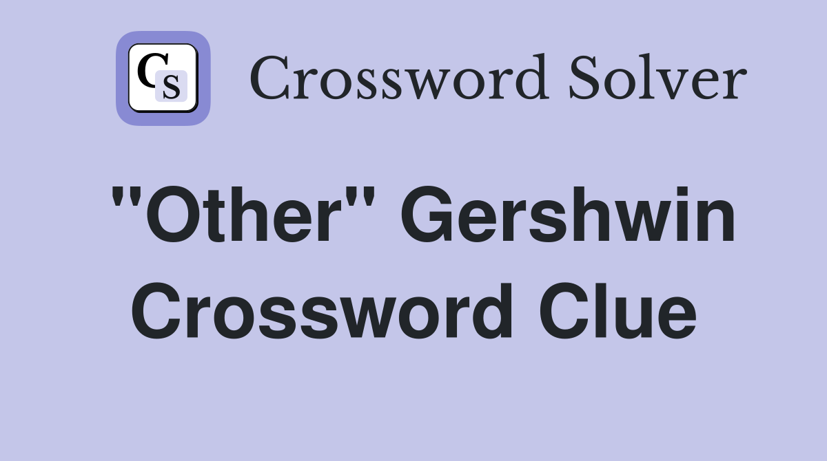 "Other" Gershwin Crossword Clue