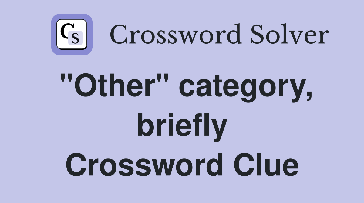 "Other" category, briefly Crossword Clue
