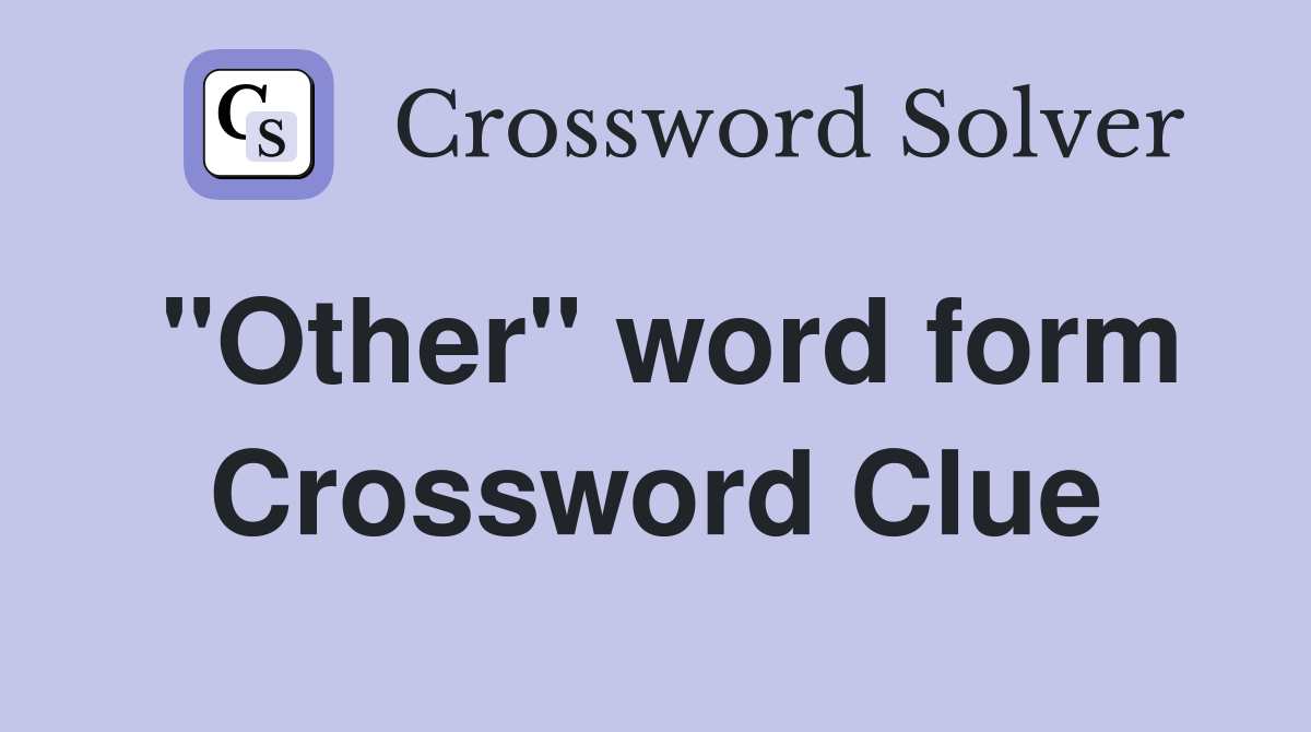 "Other" word form Crossword Clue
