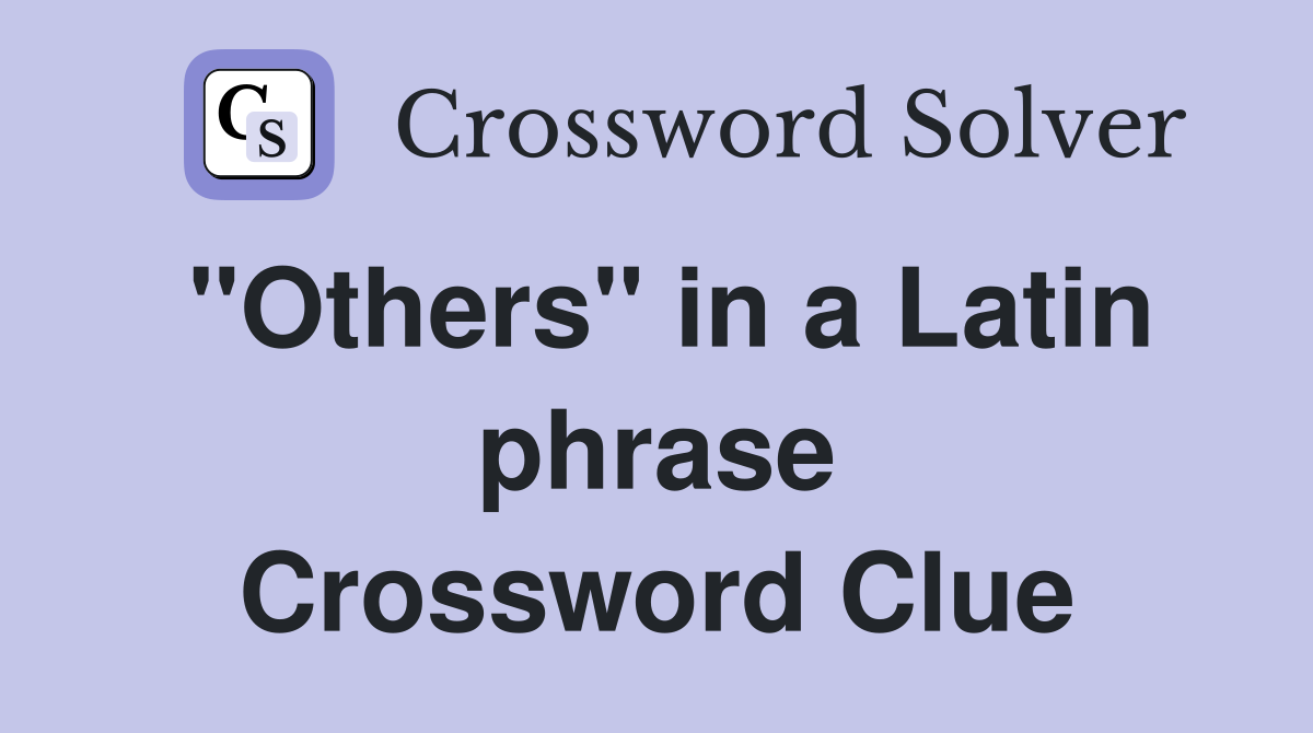 "Others" in a Latin phrase Crossword Clue