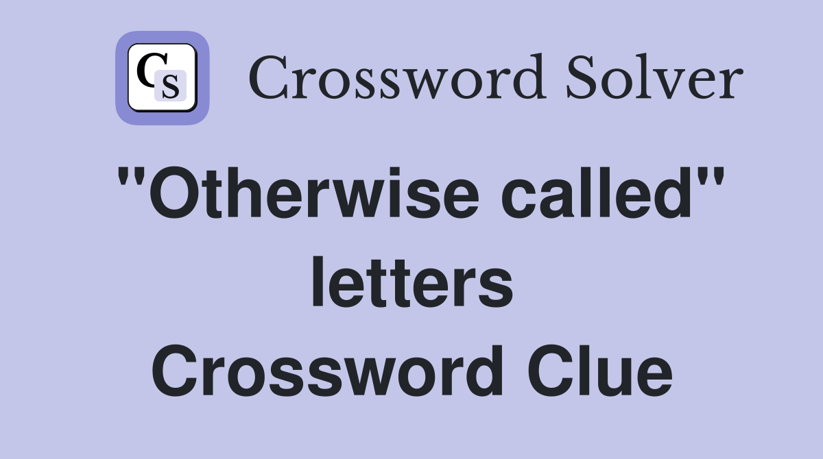 "Otherwise called" letters Crossword Clue