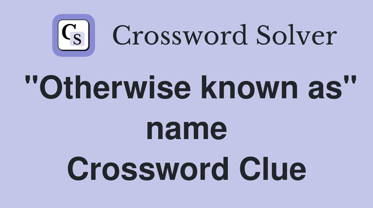 "Otherwise known as" name Crossword Clue