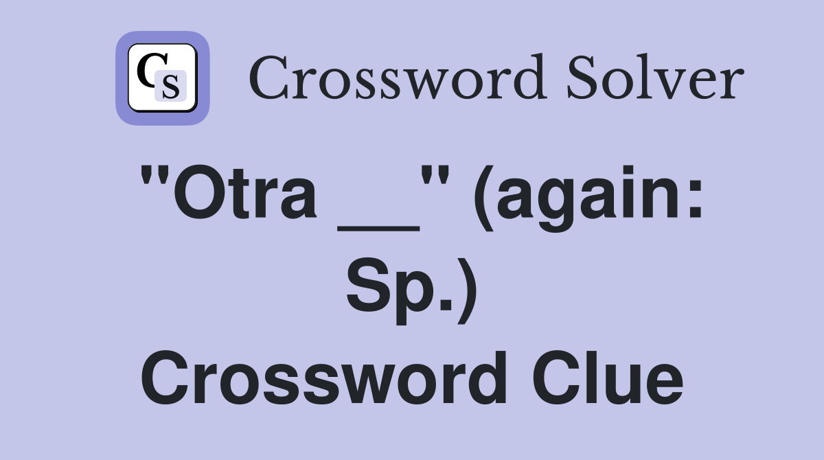 "Otra __" (again: Sp.) Crossword Clue