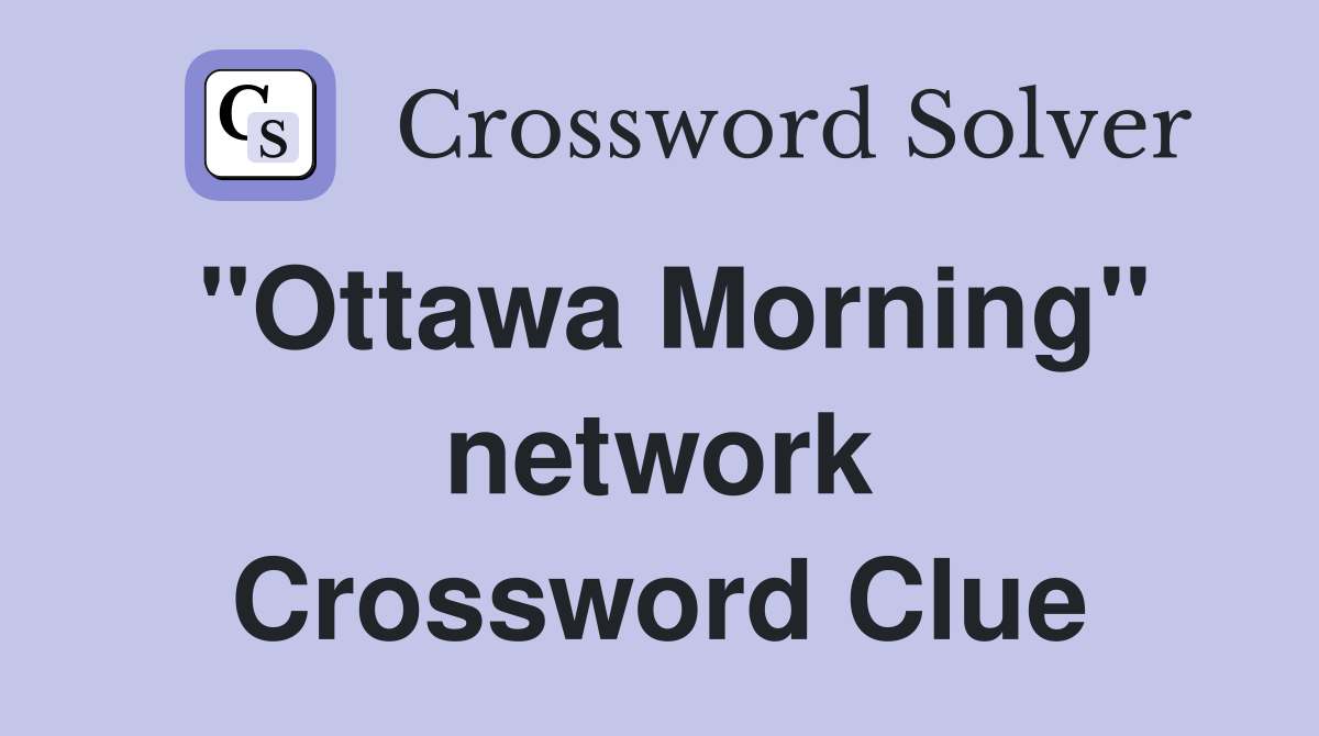 "Ottawa Morning" network Crossword Clue