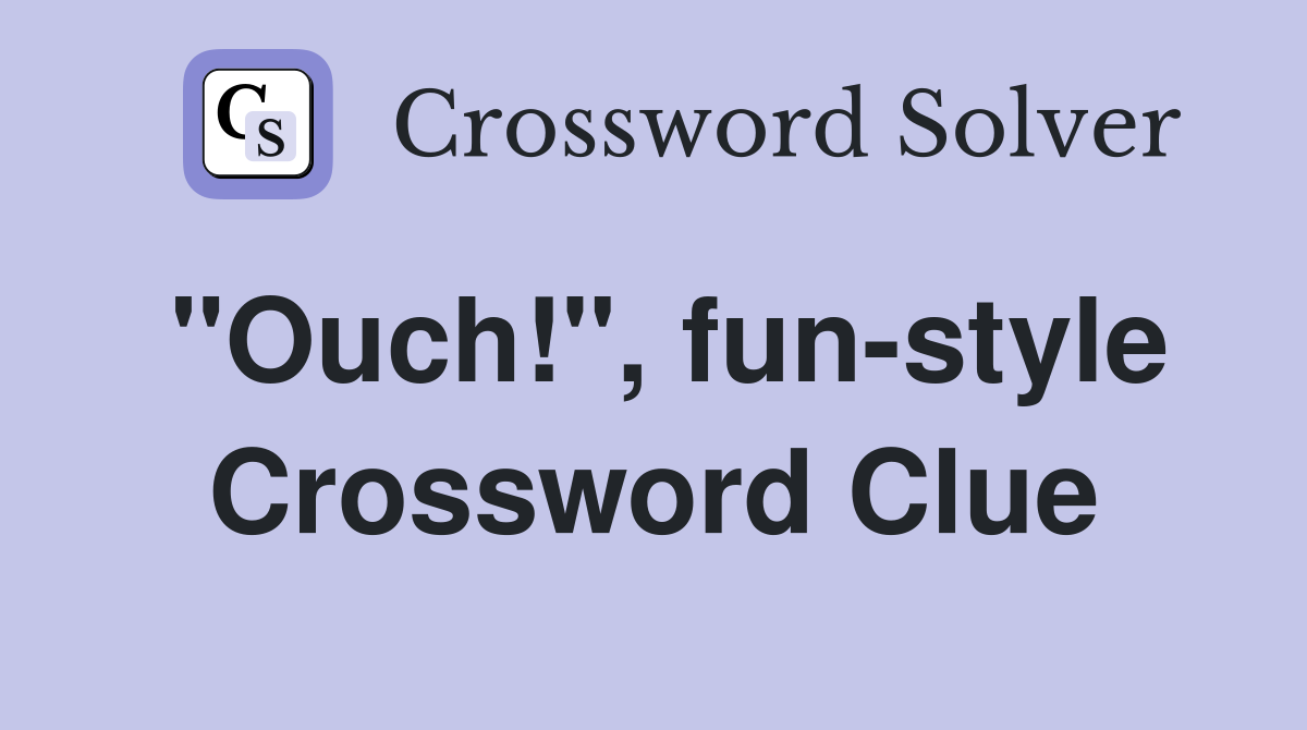 "Ouch!", fun-style Crossword Clue