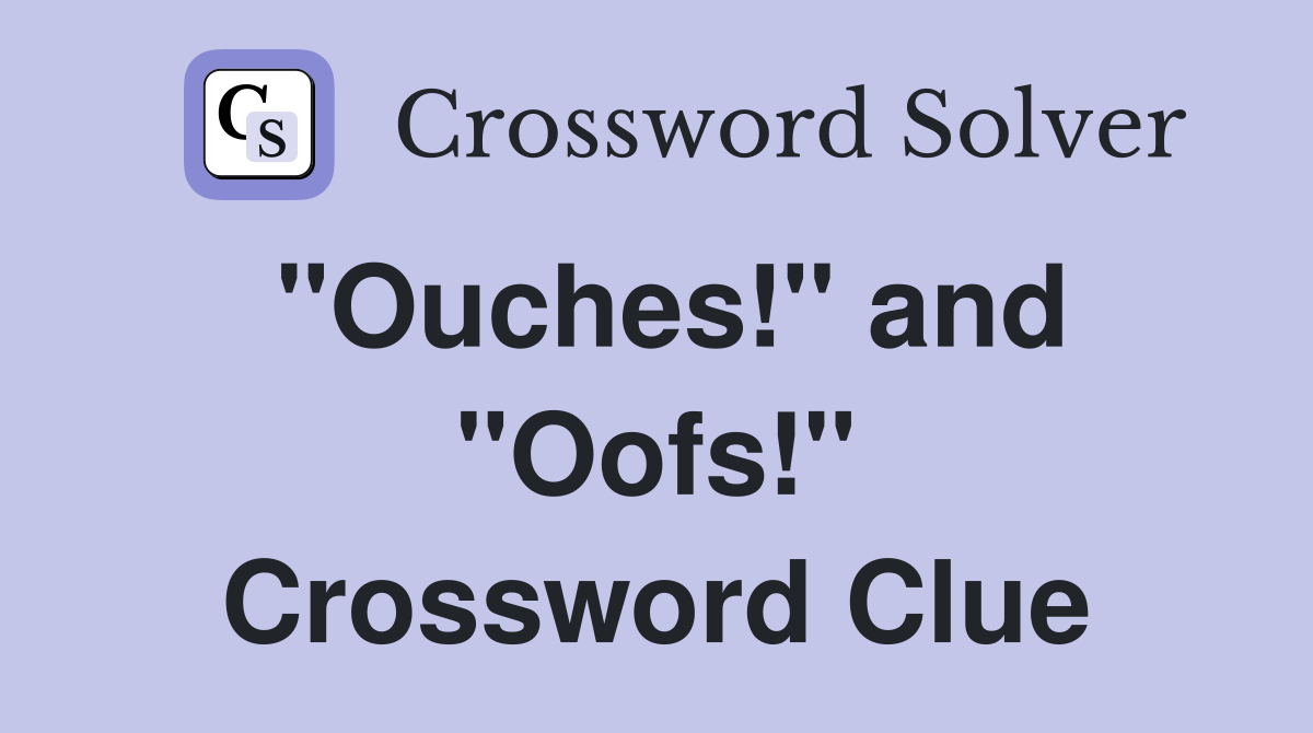 "Ouches!" and "Oofs!" Crossword Clue