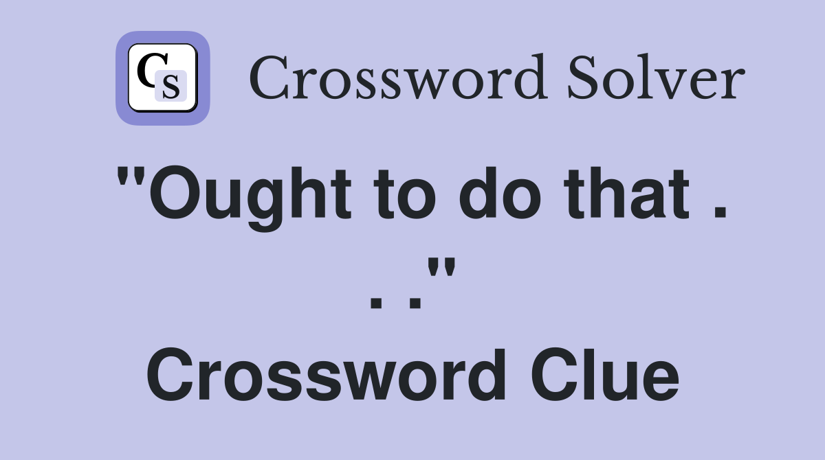 "Ought to do that . . ." Crossword Clue