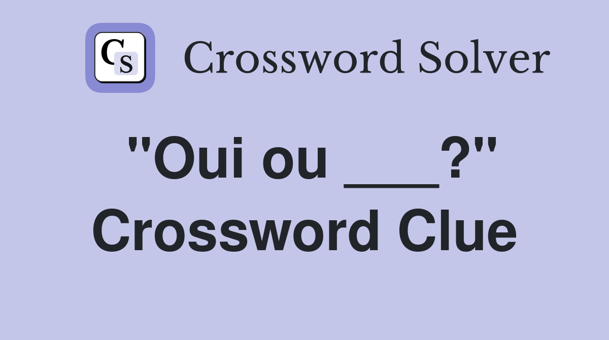 "Oui ou ___?" Crossword Clue