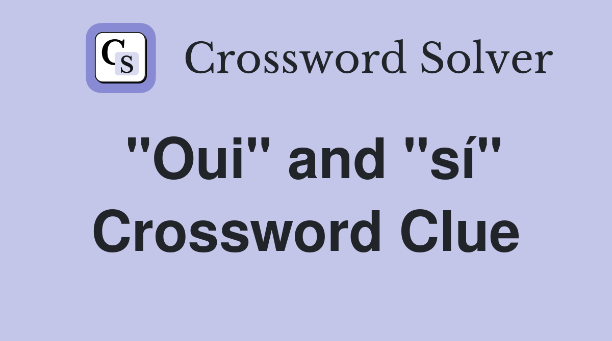 "Oui" and "sí" Crossword Clue