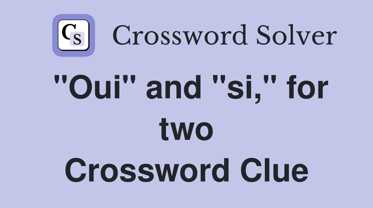 "Oui" and "si," for two Crossword Clue