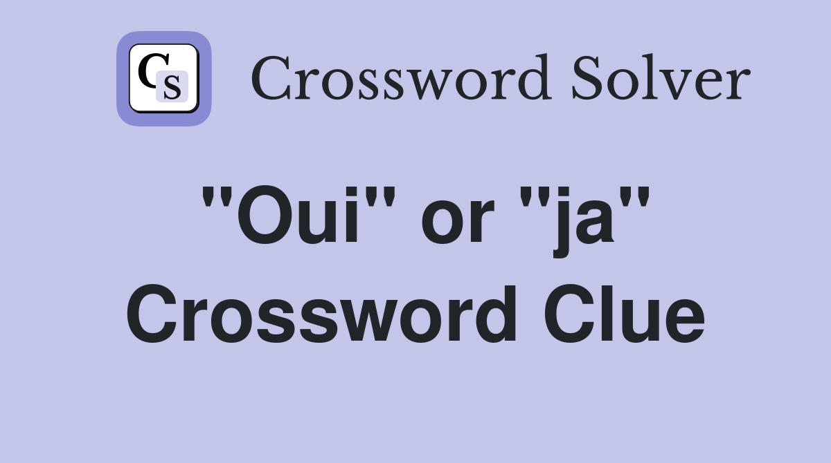 "Oui" or "ja" Crossword Clue