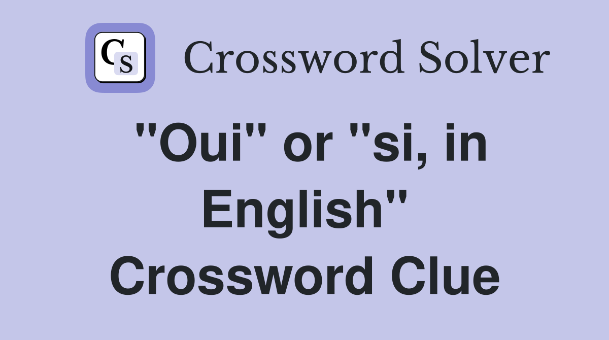 "Oui" or "si, in English" Crossword Clue