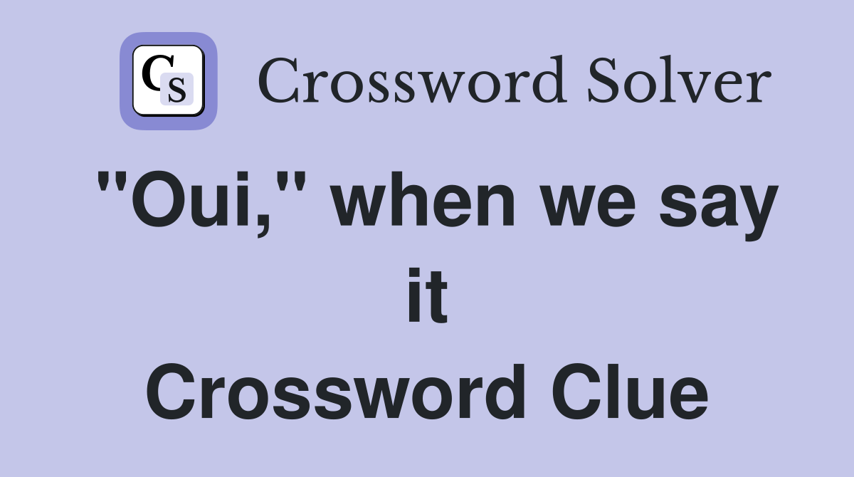 "Oui," when we say it Crossword Clue