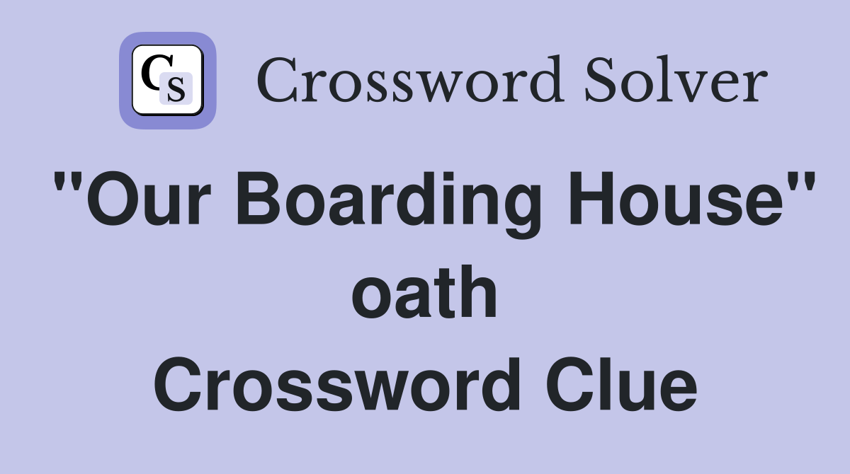 "Our Boarding House" oath Crossword Clue