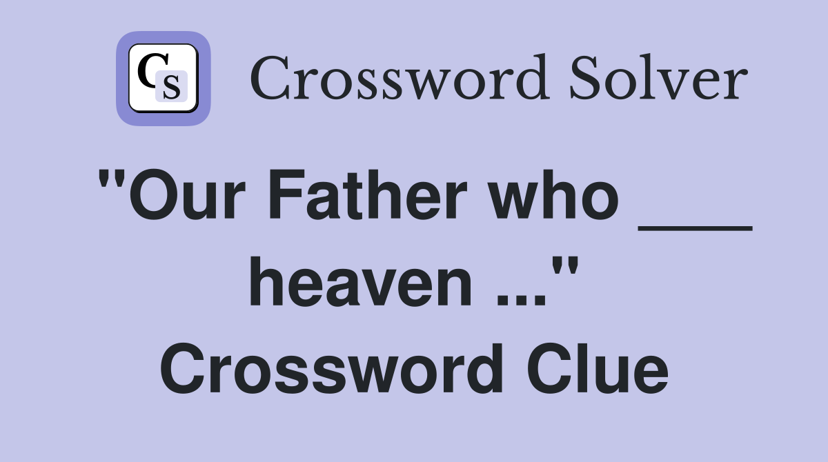"Our Father who ___ heaven ..." Crossword Clue