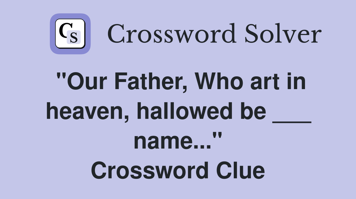 "Our Father, Who art in heaven, hallowed be ___ name..." Crossword Clue