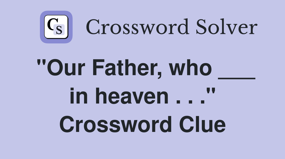 "Our Father, who ___ in heaven . . ." Crossword Clue